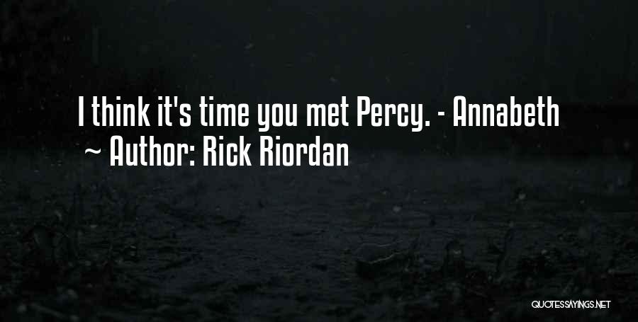 Rick Riordan Quotes: I Think It's Time You Met Percy. - Annabeth