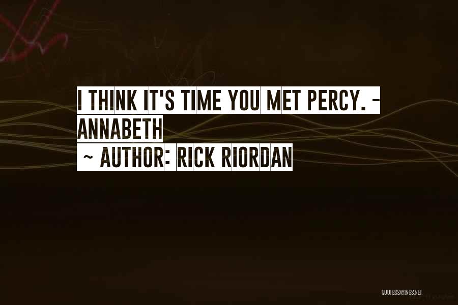 Rick Riordan Quotes: I Think It's Time You Met Percy. - Annabeth