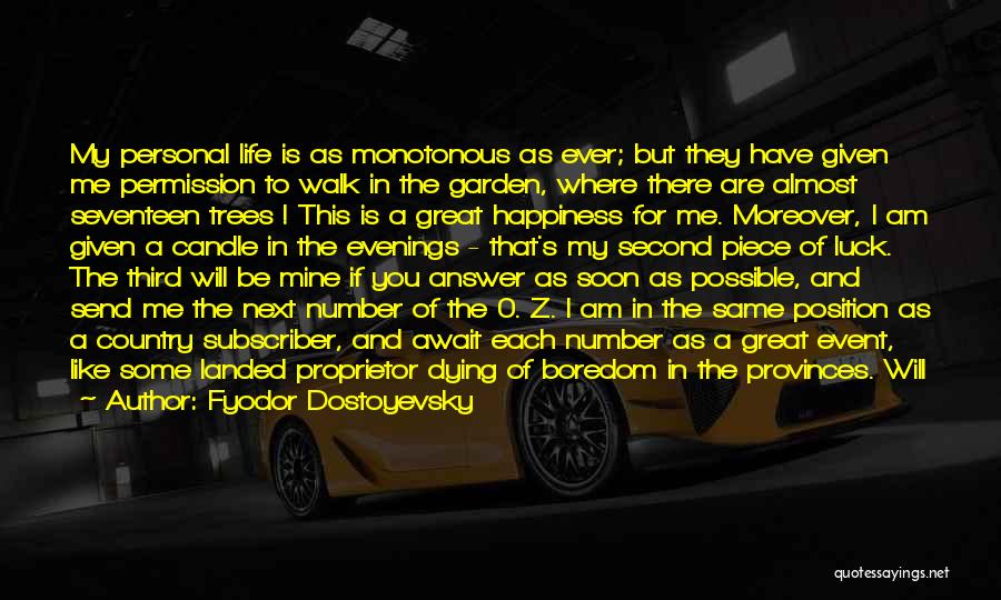 Fyodor Dostoyevsky Quotes: My Personal Life Is As Monotonous As Ever; But They Have Given Me Permission To Walk In The Garden, Where