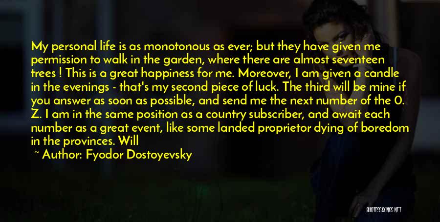 Fyodor Dostoyevsky Quotes: My Personal Life Is As Monotonous As Ever; But They Have Given Me Permission To Walk In The Garden, Where