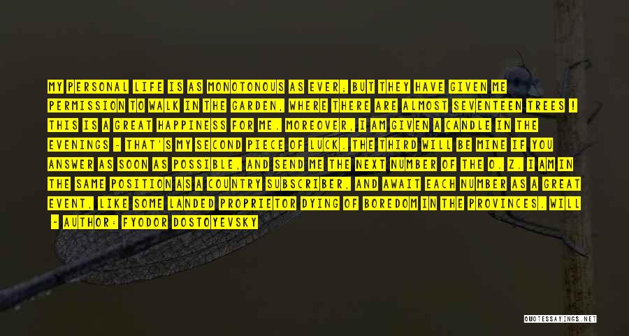 Fyodor Dostoyevsky Quotes: My Personal Life Is As Monotonous As Ever; But They Have Given Me Permission To Walk In The Garden, Where