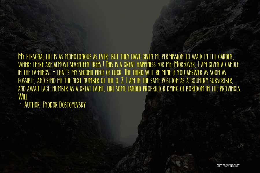 Fyodor Dostoyevsky Quotes: My Personal Life Is As Monotonous As Ever; But They Have Given Me Permission To Walk In The Garden, Where