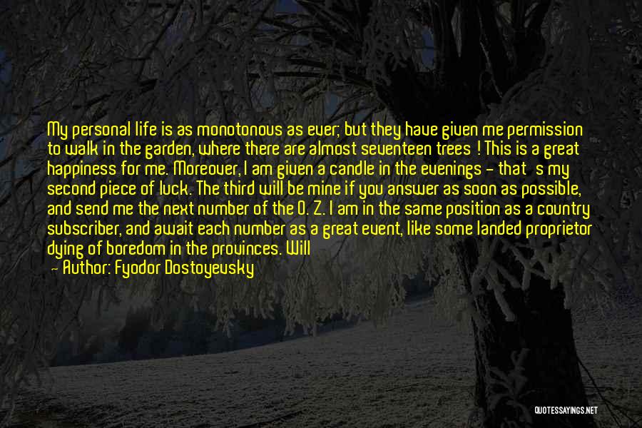 Fyodor Dostoyevsky Quotes: My Personal Life Is As Monotonous As Ever; But They Have Given Me Permission To Walk In The Garden, Where