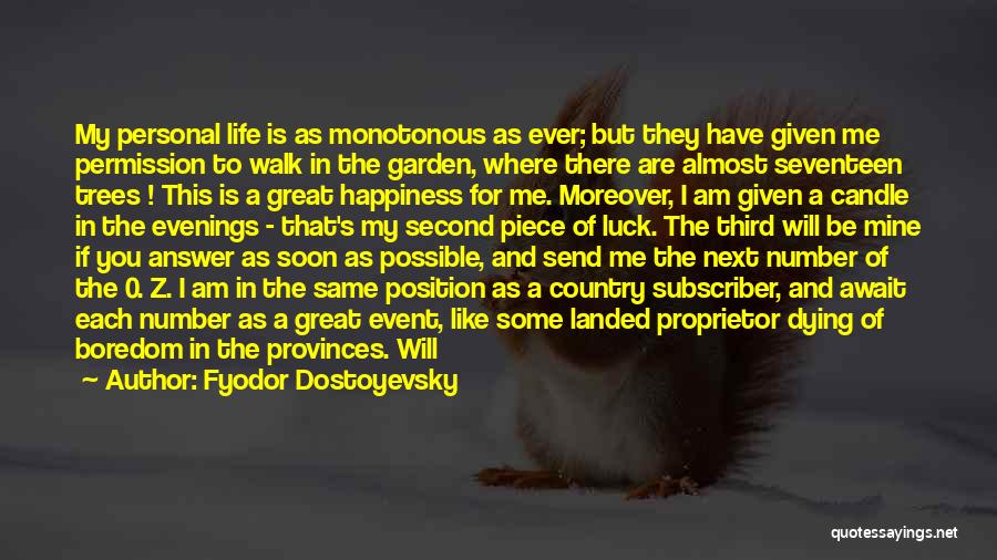 Fyodor Dostoyevsky Quotes: My Personal Life Is As Monotonous As Ever; But They Have Given Me Permission To Walk In The Garden, Where