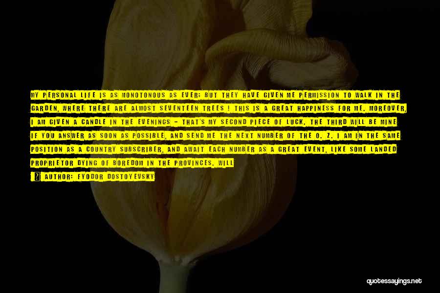 Fyodor Dostoyevsky Quotes: My Personal Life Is As Monotonous As Ever; But They Have Given Me Permission To Walk In The Garden, Where