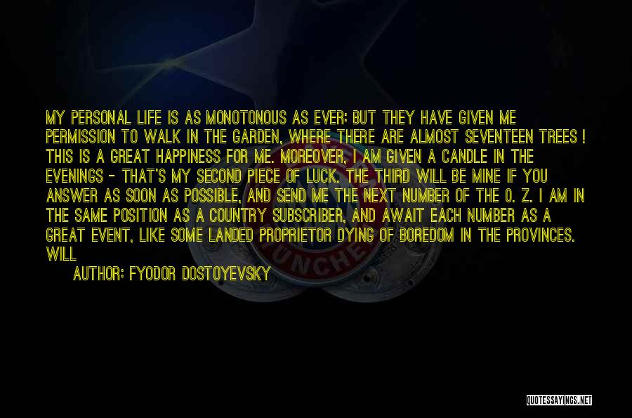 Fyodor Dostoyevsky Quotes: My Personal Life Is As Monotonous As Ever; But They Have Given Me Permission To Walk In The Garden, Where