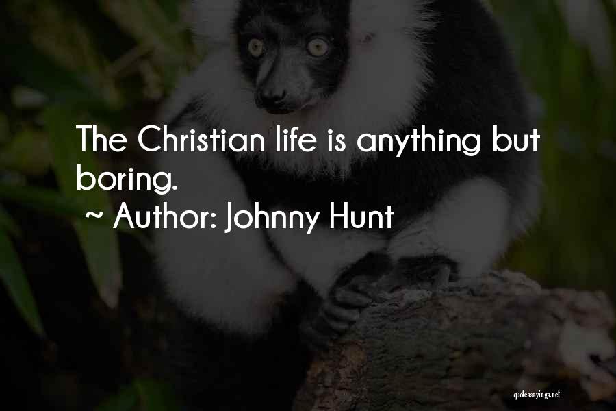 Johnny Hunt Quotes: The Christian Life Is Anything But Boring.