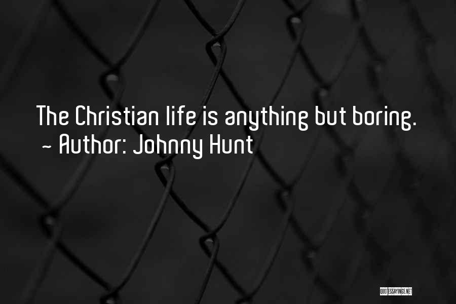 Johnny Hunt Quotes: The Christian Life Is Anything But Boring.