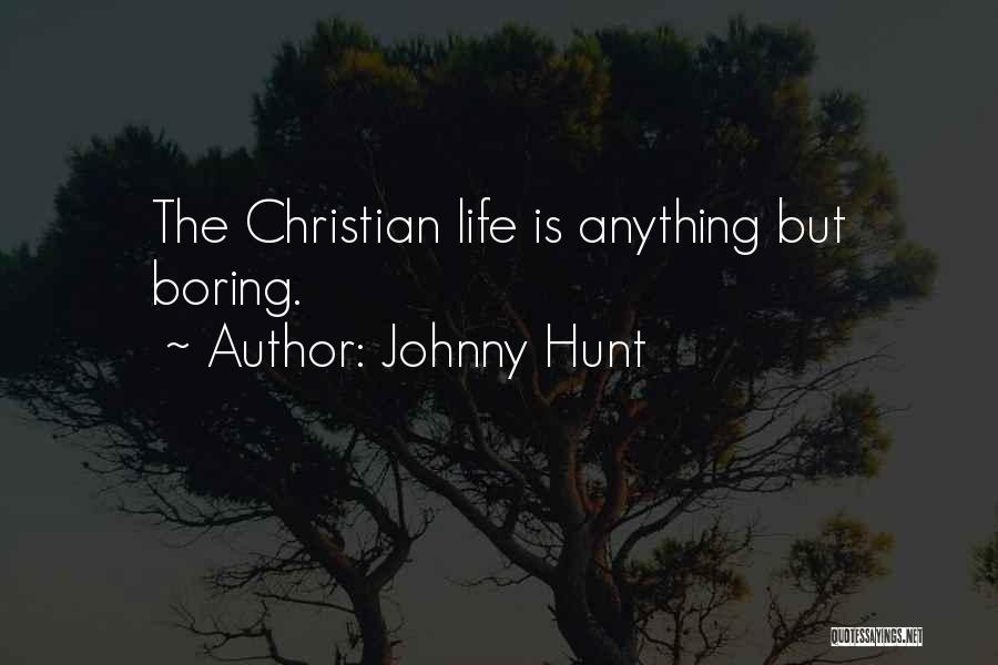 Johnny Hunt Quotes: The Christian Life Is Anything But Boring.