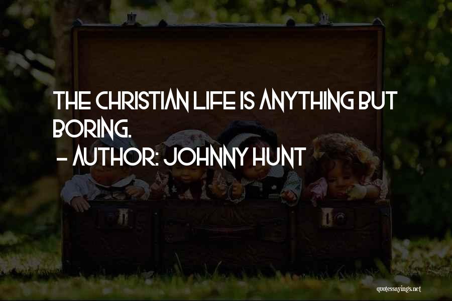 Johnny Hunt Quotes: The Christian Life Is Anything But Boring.