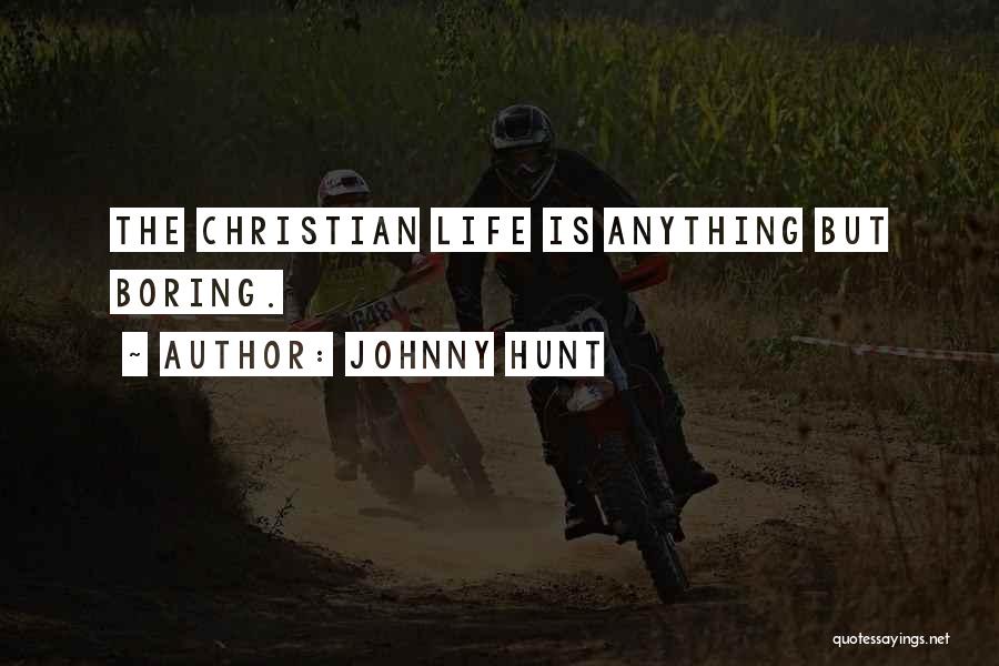 Johnny Hunt Quotes: The Christian Life Is Anything But Boring.