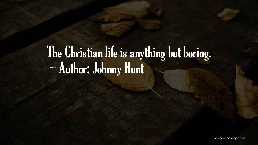 Johnny Hunt Quotes: The Christian Life Is Anything But Boring.