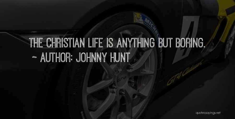 Johnny Hunt Quotes: The Christian Life Is Anything But Boring.