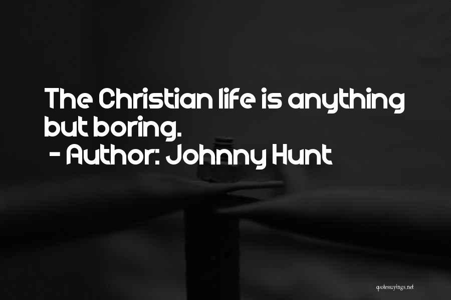 Johnny Hunt Quotes: The Christian Life Is Anything But Boring.