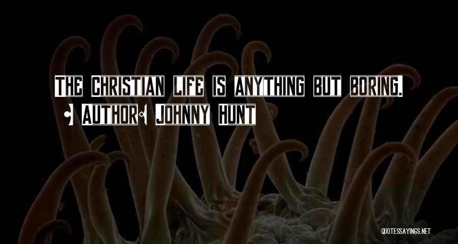 Johnny Hunt Quotes: The Christian Life Is Anything But Boring.