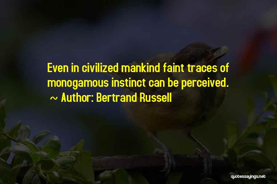 Bertrand Russell Quotes: Even In Civilized Mankind Faint Traces Of Monogamous Instinct Can Be Perceived.