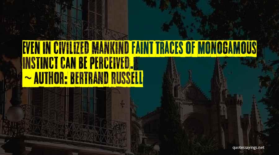 Bertrand Russell Quotes: Even In Civilized Mankind Faint Traces Of Monogamous Instinct Can Be Perceived.