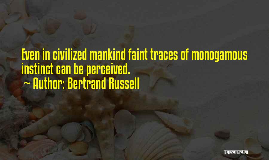 Bertrand Russell Quotes: Even In Civilized Mankind Faint Traces Of Monogamous Instinct Can Be Perceived.