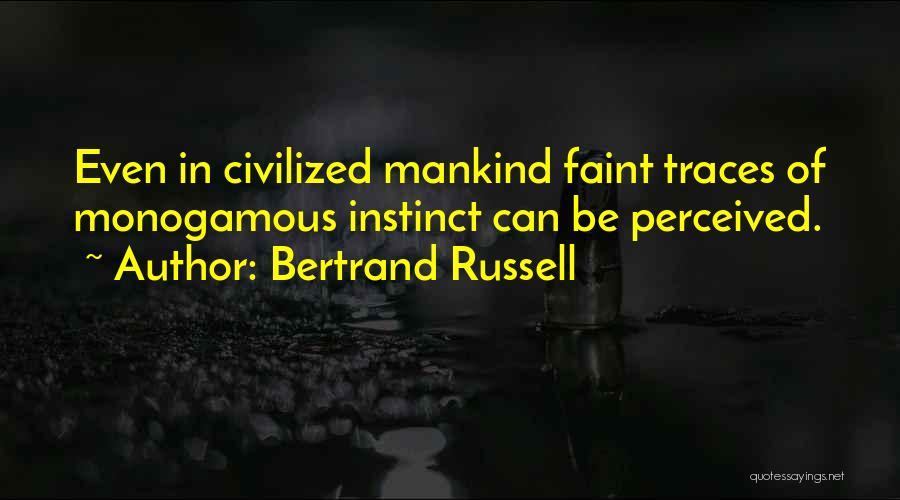 Bertrand Russell Quotes: Even In Civilized Mankind Faint Traces Of Monogamous Instinct Can Be Perceived.