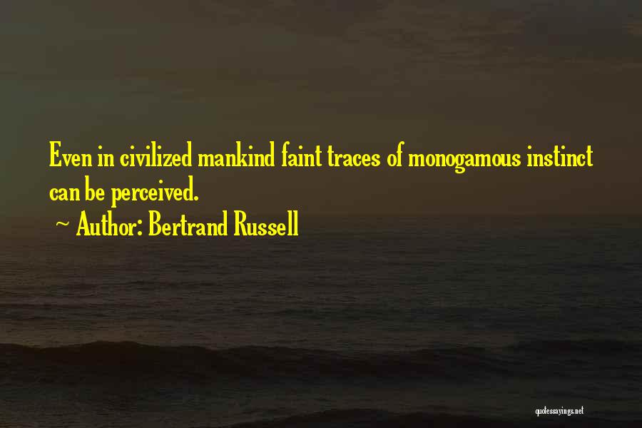 Bertrand Russell Quotes: Even In Civilized Mankind Faint Traces Of Monogamous Instinct Can Be Perceived.