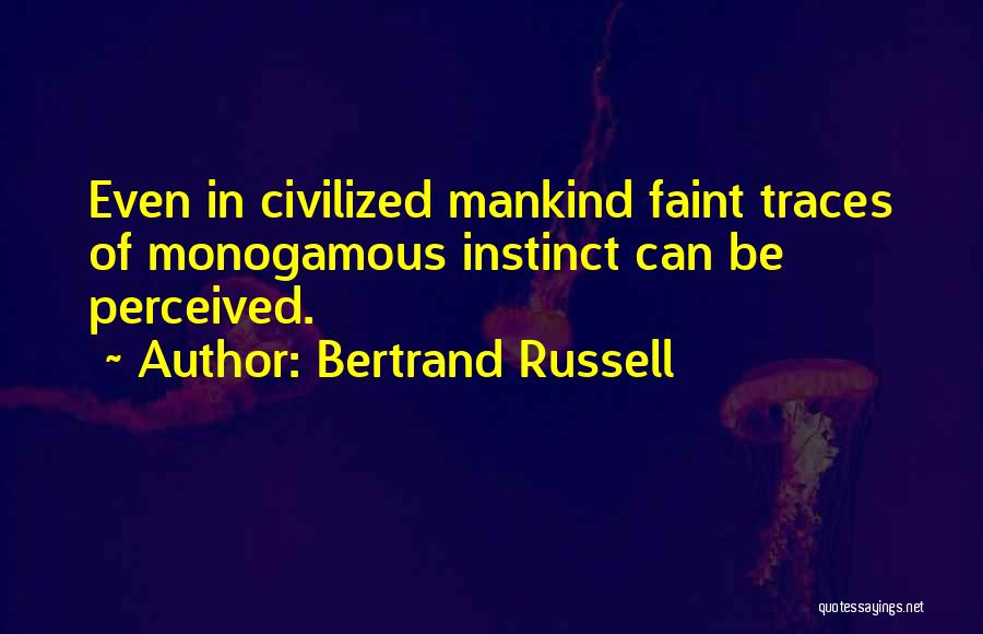 Bertrand Russell Quotes: Even In Civilized Mankind Faint Traces Of Monogamous Instinct Can Be Perceived.