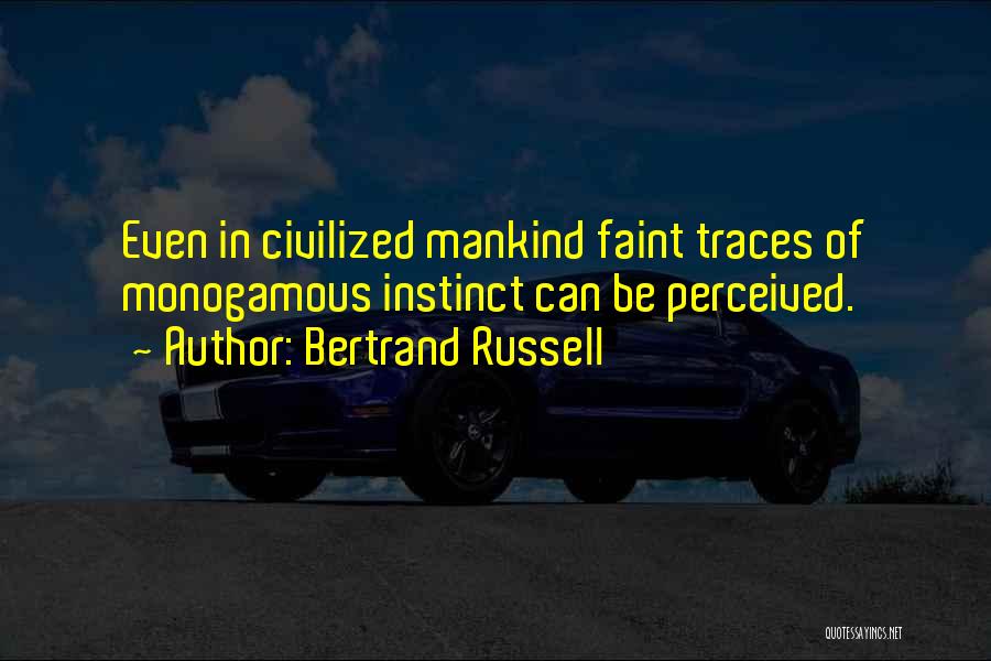 Bertrand Russell Quotes: Even In Civilized Mankind Faint Traces Of Monogamous Instinct Can Be Perceived.