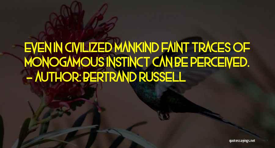 Bertrand Russell Quotes: Even In Civilized Mankind Faint Traces Of Monogamous Instinct Can Be Perceived.