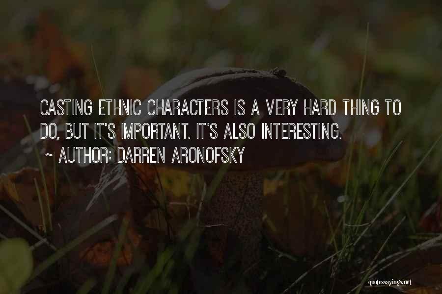 Darren Aronofsky Quotes: Casting Ethnic Characters Is A Very Hard Thing To Do, But It's Important. It's Also Interesting.