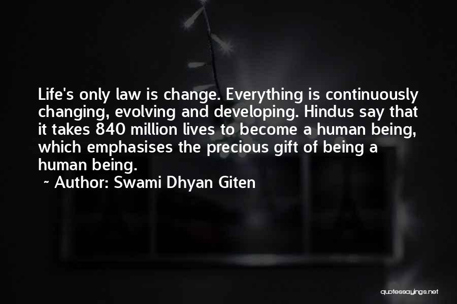 Swami Dhyan Giten Quotes: Life's Only Law Is Change. Everything Is Continuously Changing, Evolving And Developing. Hindus Say That It Takes 840 Million Lives