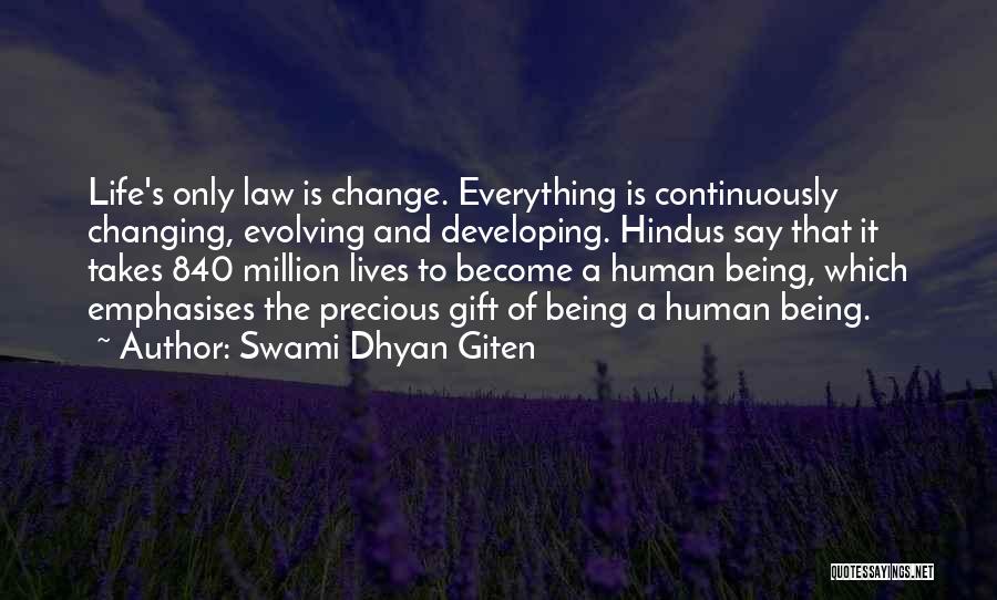 Swami Dhyan Giten Quotes: Life's Only Law Is Change. Everything Is Continuously Changing, Evolving And Developing. Hindus Say That It Takes 840 Million Lives