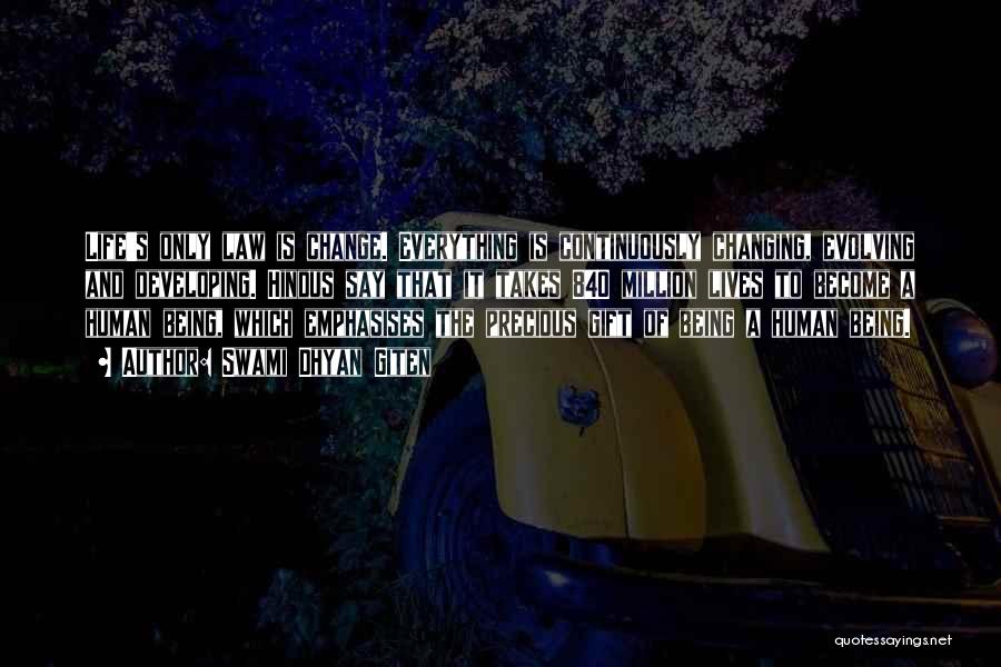 Swami Dhyan Giten Quotes: Life's Only Law Is Change. Everything Is Continuously Changing, Evolving And Developing. Hindus Say That It Takes 840 Million Lives