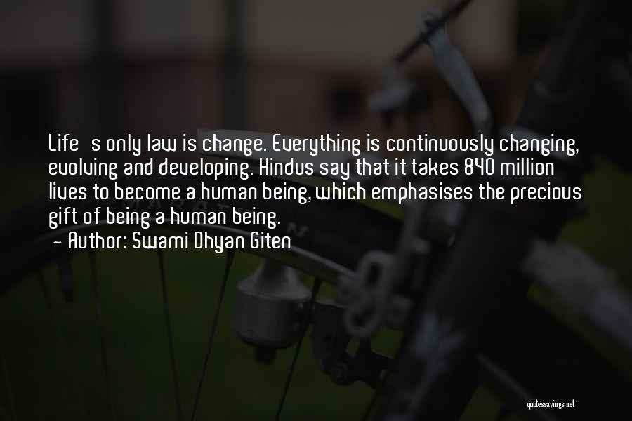 Swami Dhyan Giten Quotes: Life's Only Law Is Change. Everything Is Continuously Changing, Evolving And Developing. Hindus Say That It Takes 840 Million Lives