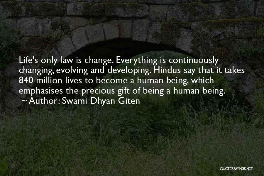 Swami Dhyan Giten Quotes: Life's Only Law Is Change. Everything Is Continuously Changing, Evolving And Developing. Hindus Say That It Takes 840 Million Lives