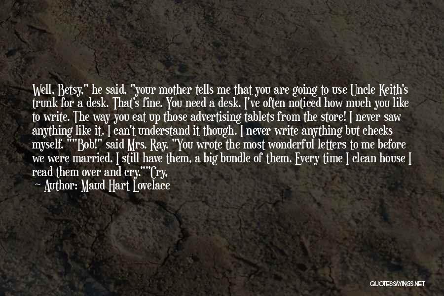 Maud Hart Lovelace Quotes: Well, Betsy, He Said, Your Mother Tells Me That You Are Going To Use Uncle Keith's Trunk For A Desk.