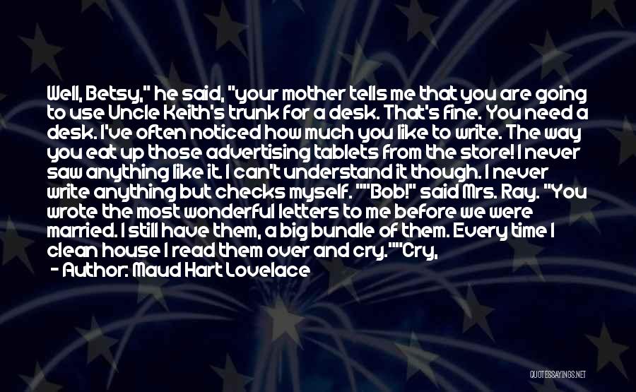 Maud Hart Lovelace Quotes: Well, Betsy, He Said, Your Mother Tells Me That You Are Going To Use Uncle Keith's Trunk For A Desk.