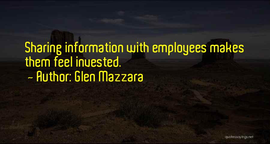 Glen Mazzara Quotes: Sharing Information With Employees Makes Them Feel Invested.