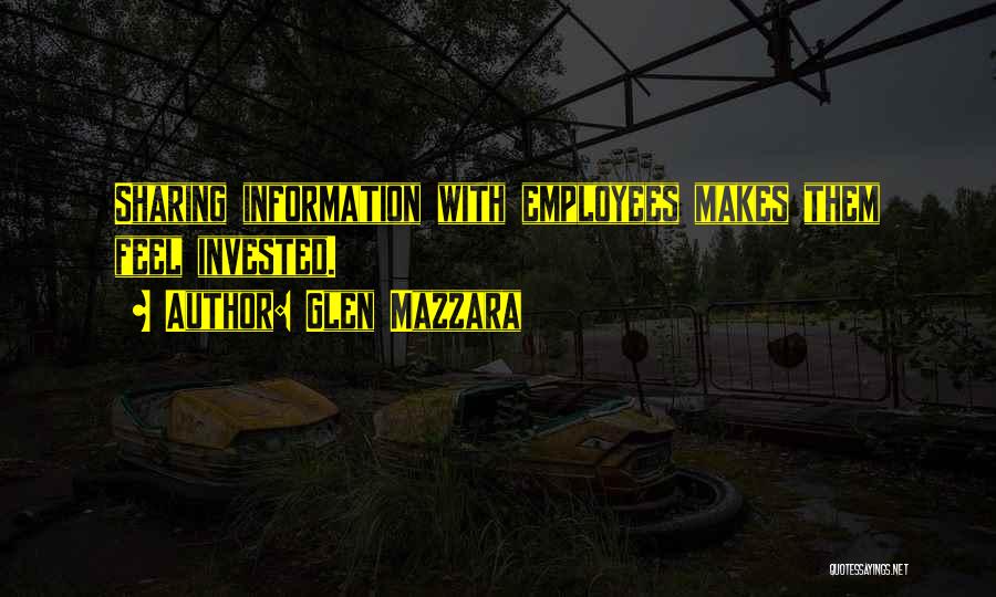 Glen Mazzara Quotes: Sharing Information With Employees Makes Them Feel Invested.