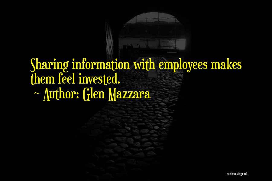 Glen Mazzara Quotes: Sharing Information With Employees Makes Them Feel Invested.