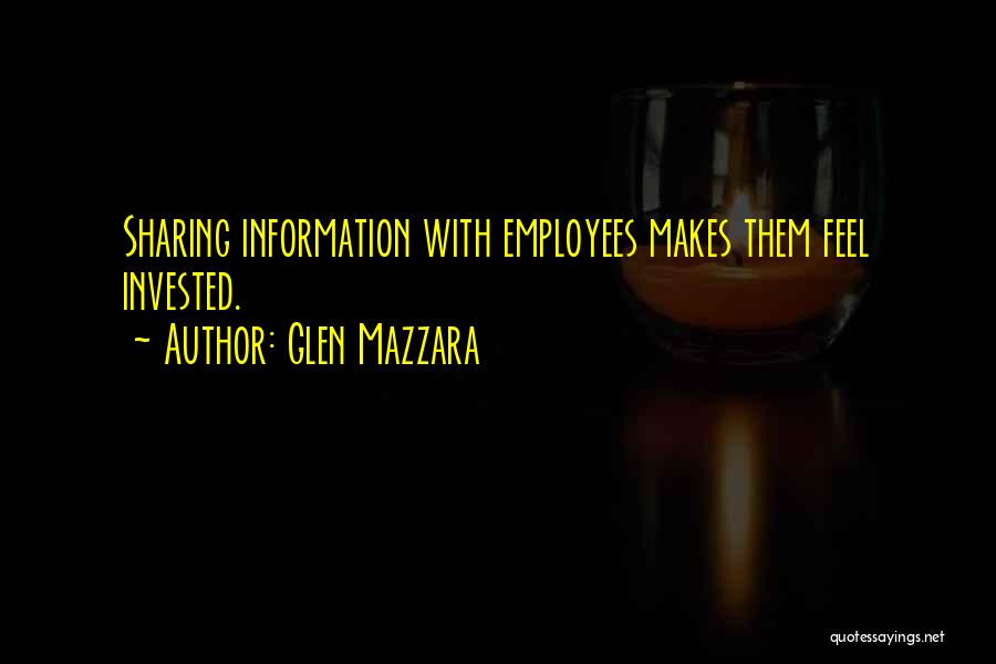 Glen Mazzara Quotes: Sharing Information With Employees Makes Them Feel Invested.