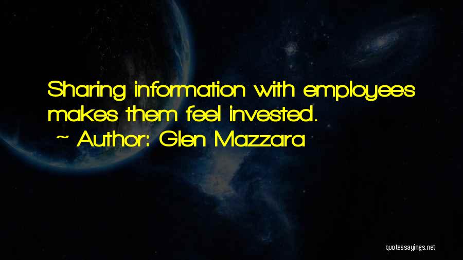 Glen Mazzara Quotes: Sharing Information With Employees Makes Them Feel Invested.