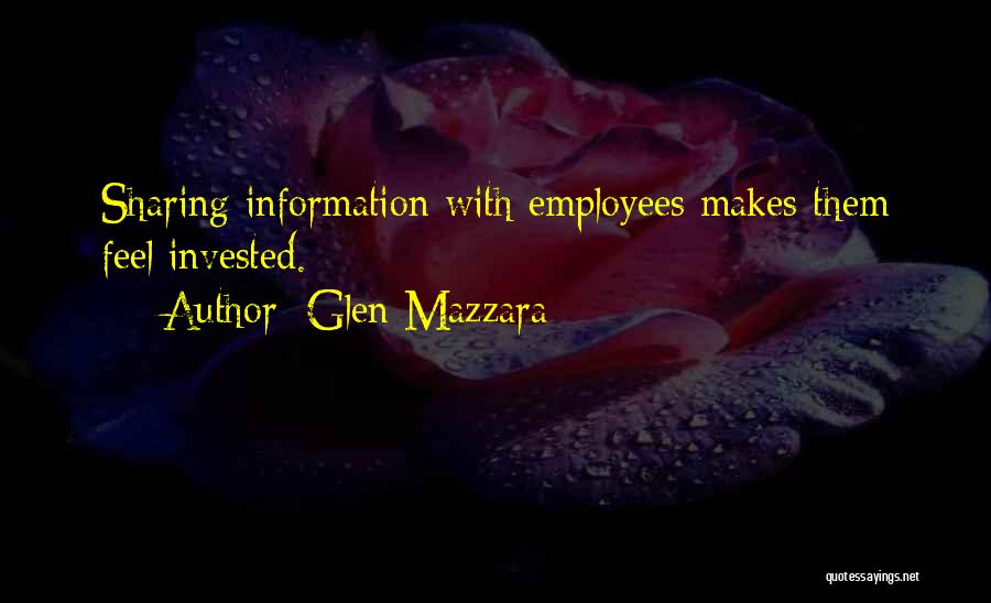 Glen Mazzara Quotes: Sharing Information With Employees Makes Them Feel Invested.