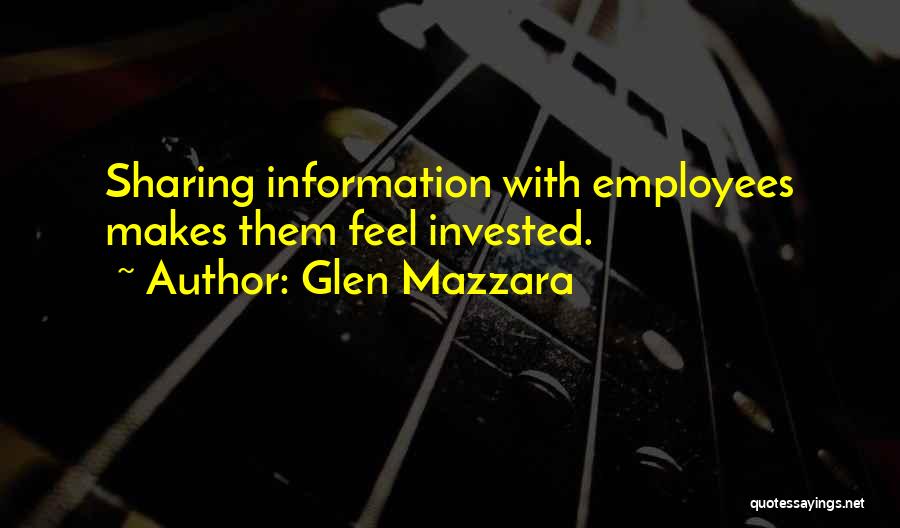 Glen Mazzara Quotes: Sharing Information With Employees Makes Them Feel Invested.