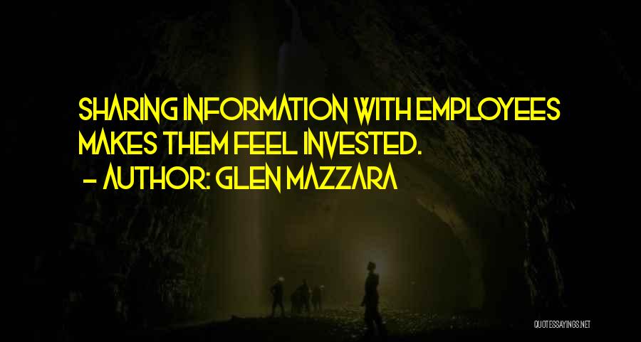 Glen Mazzara Quotes: Sharing Information With Employees Makes Them Feel Invested.