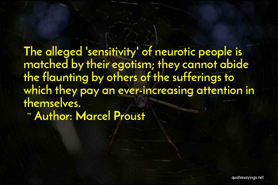 Marcel Proust Quotes: The Alleged 'sensitivity' Of Neurotic People Is Matched By Their Egotism; They Cannot Abide The Flaunting By Others Of The