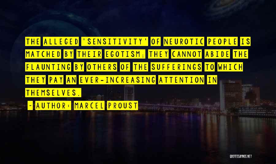 Marcel Proust Quotes: The Alleged 'sensitivity' Of Neurotic People Is Matched By Their Egotism; They Cannot Abide The Flaunting By Others Of The