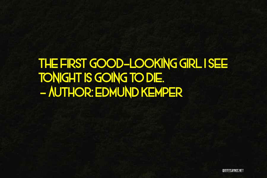 Edmund Kemper Quotes: The First Good-looking Girl I See Tonight Is Going To Die.