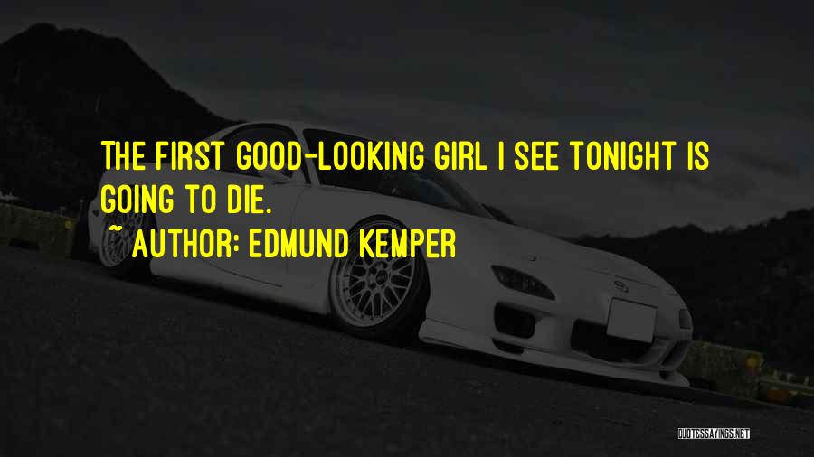 Edmund Kemper Quotes: The First Good-looking Girl I See Tonight Is Going To Die.