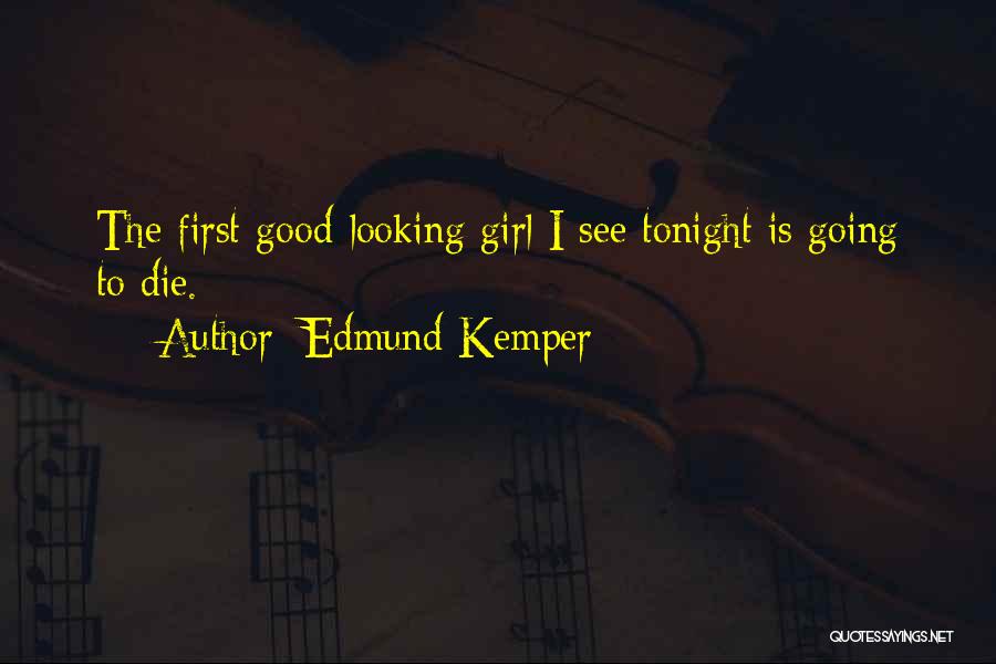 Edmund Kemper Quotes: The First Good-looking Girl I See Tonight Is Going To Die.