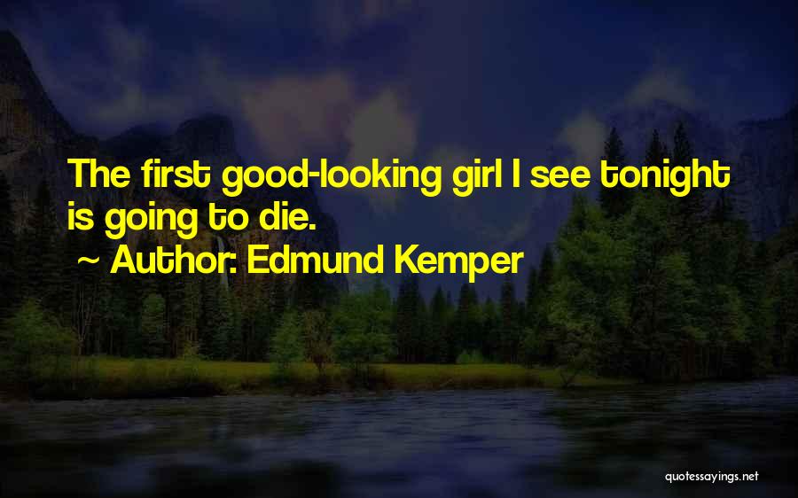 Edmund Kemper Quotes: The First Good-looking Girl I See Tonight Is Going To Die.