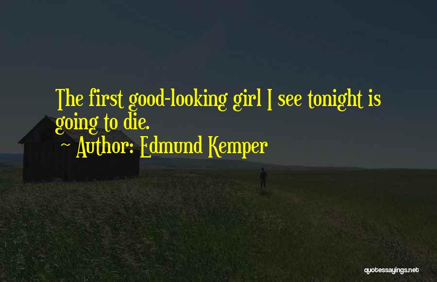 Edmund Kemper Quotes: The First Good-looking Girl I See Tonight Is Going To Die.